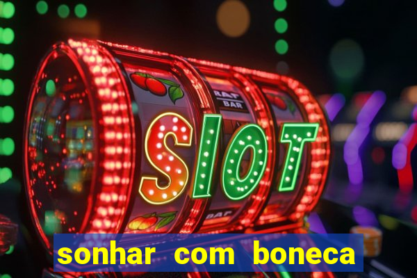 sonhar com boneca jogo do bicho